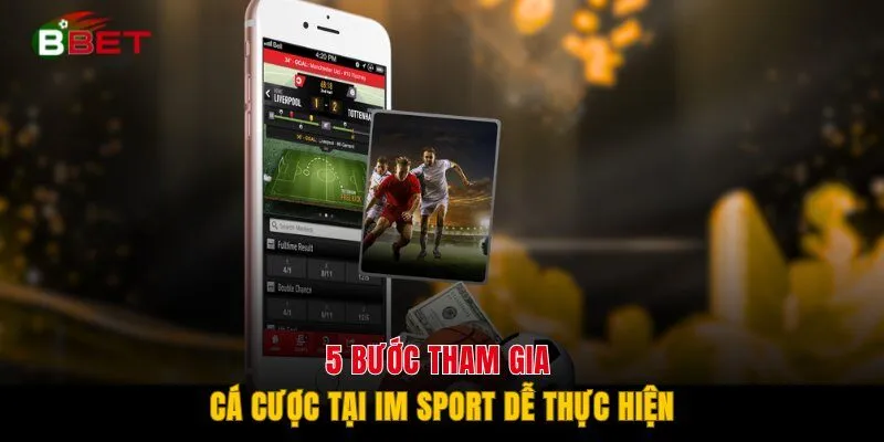 5 bước tham gia cá cược tại IM Sport dễ thực hiện