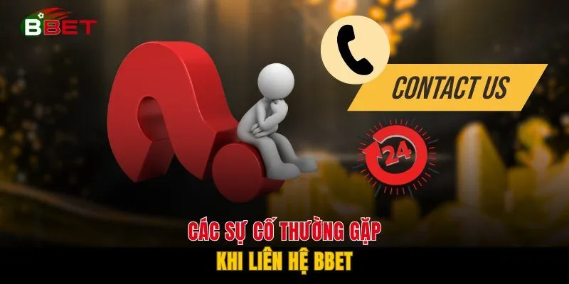 Các sự cố thường gặp khi liên hệ BBET
