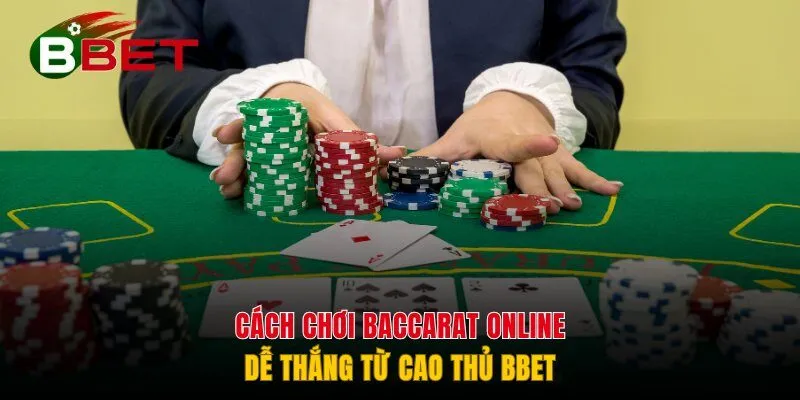 Cách chơi Baccarat online dễ thắng từ cao thủ BBET