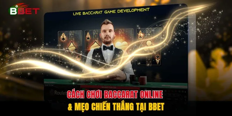Cách Chơi Baccarat Online & Mẹo Chiến Thắng Tại BBET