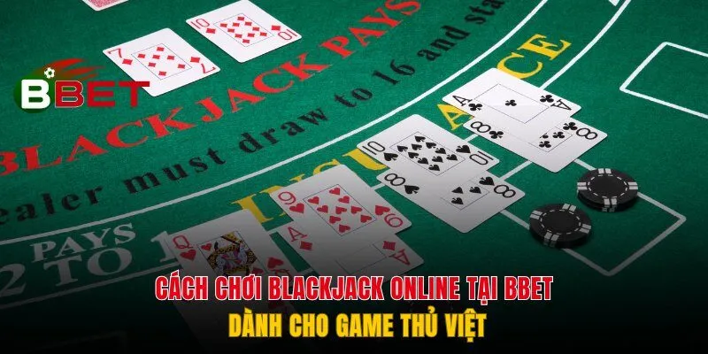 Cách Chơi Blackjack Online Tại BBET Dành Cho Game Thủ Việt