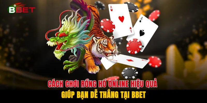 Cách Chơi Rồng Hổ Online Hiệu Quả Giúp Bạn Dễ Thắng Tại BBET