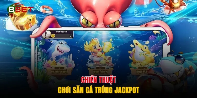 Chiến thuật chơi săn cá trúng Jackpot