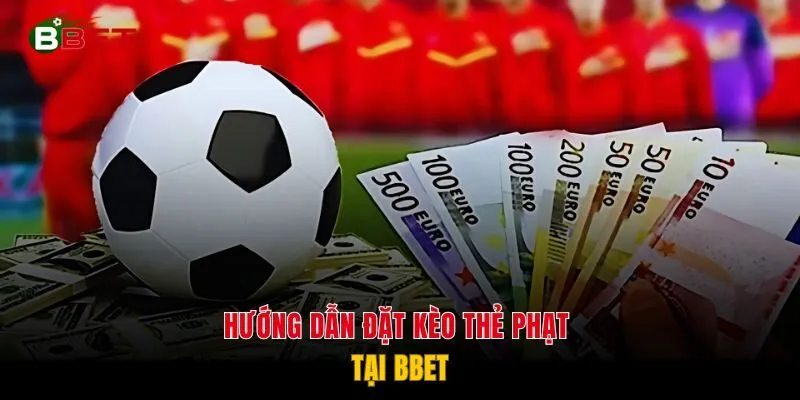Hướng dẫn đặt kèo thẻ phạt tại BBET