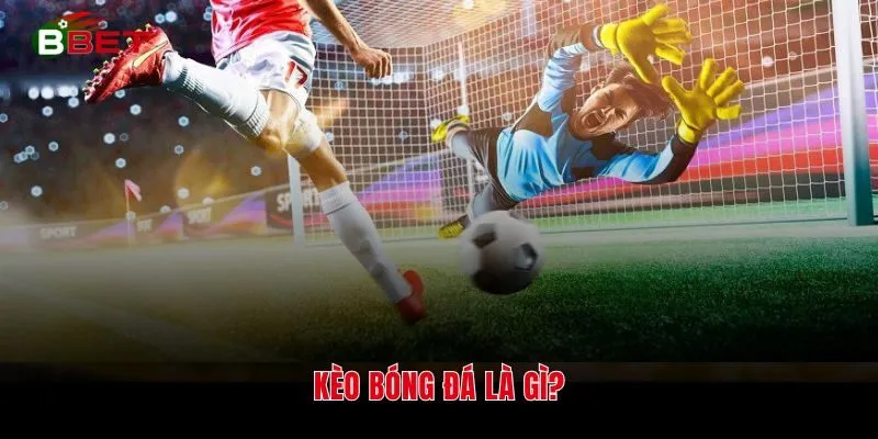 Kèo bóng đá là gì?