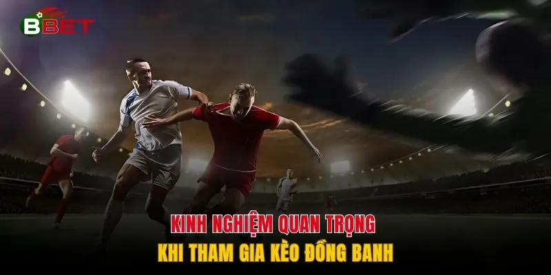 Kinh nghiệm quan trọng khi tham gia kèo đồng banh
