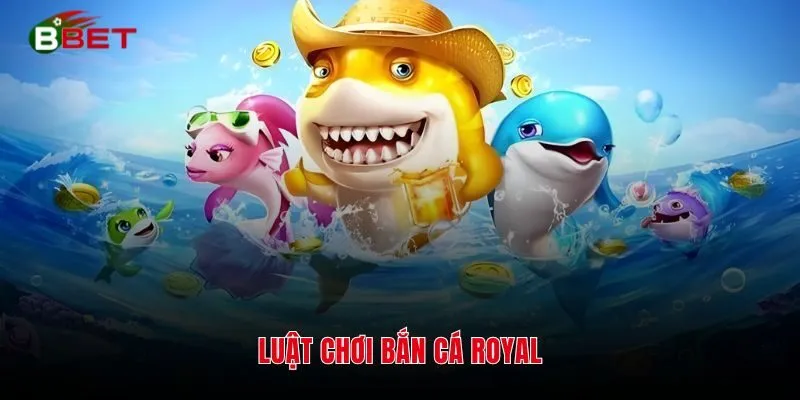 Luật chơi Bắn Cá Royal