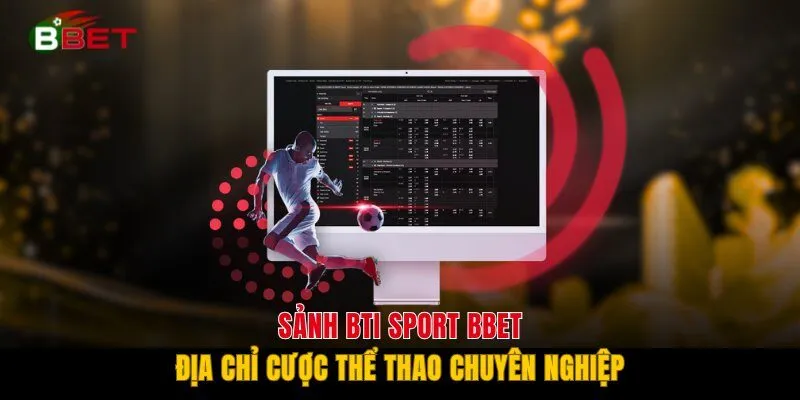 Sảnh BTI Sport BBET | Địa Chỉ Cược Thể Thao Chuyên Nghiệp