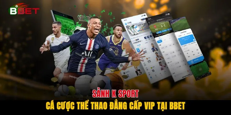 Sảnh K Sport - Cá Cược Thể Thao Đẳng Cấp VIP Tại BBET