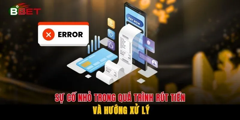 Sự cố nhỏ trong quá trình rút tiền và hướng xử lý