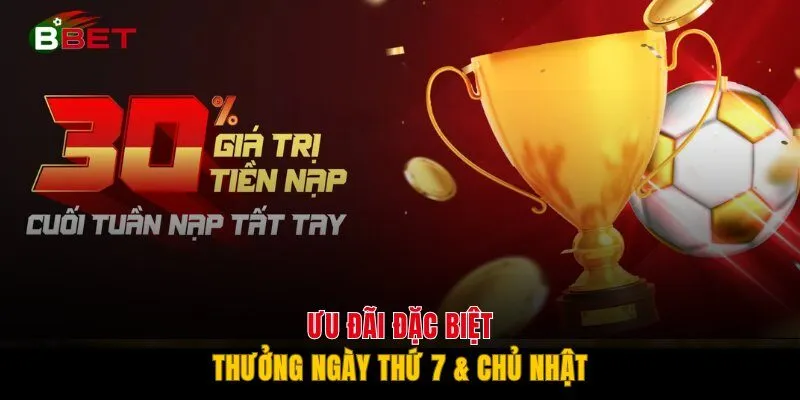 Ưu đãi đặc biệt: Thưởng ngày Thứ 7 & Chủ Nhật